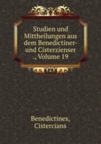 Studien und Mittheilungen aus dem Benedictiner- und Cisterzienser ., Volume 19