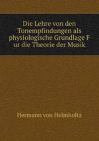 Die Lehre von den Tonempfindungen als physiologische Grundlage F ur die Theorie der Musik