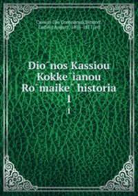Dionos Kassiou Kokkeianou Romaike historia. 1