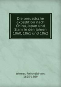 Die preussische expedition nach China, Japan und Siam in den jahren 1860, 1861 und 1862