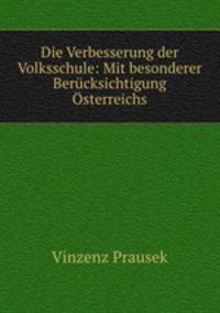 Die Verbesserung der Volksschule: Mit besonderer Bercksichtigung sterreichs