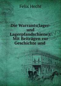 Die Warrants(lager- und Lagerpfandschiene): Mit Beitrgen zur Geschichte und .