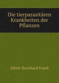 Die tierparasitren Krankheiten der Pflanzen