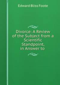 Divorce: A Review of the Subject from a Scientific Standpoint, in Answer to .
