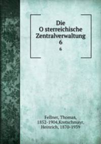 Die Osterreichische Zentralverwaltung. 6