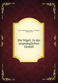 Die Vgel: In der ursprnglichen Gestalt