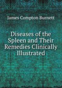 Diseases of the Spleen and Their Remedies Clinically Illustrated