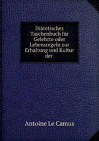 Ditetisches Taschenbuch fr Gelehrte oder Lebensregeln zur Erhaltung und Kultur der .