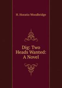 Dig: Two Heads Wanted: A Novel