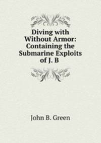 Diving with & Without Armor: Containing the Submarine Exploits of J. B .