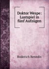 Doktor Wespe: Lustspiel in fnf Aufzgen