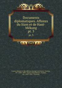Documents diplomatiques. Affaires du Siam et de Haut-Mekong. pt. 3