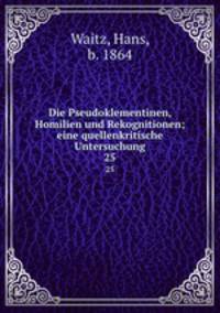 Die Pseudoklementinen, Homilien und Rekognitionen; eine quellenkritische Untersuchung. 25