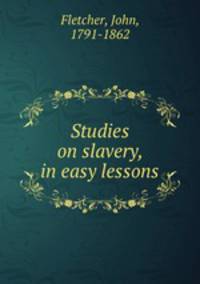 Studies on slavery, in easy lessons