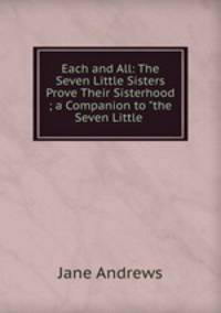 Each and All: The Seven Little Sisters Prove Their Sisterhood ; a Companion to "the Seven Little .