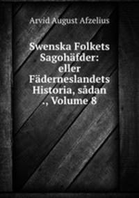 Swenska Folkets Sagohfder: eller Fderneslandets Historia, sdan ., Volume 8