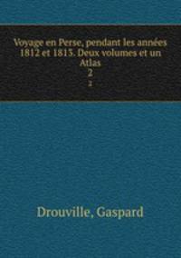 Voyage en Perse, pendant les annes 1812 et 1813. Deux volumes et un Atlas. 2