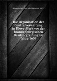 Die Organisation der Centralverwaltung in Kleve-Mark vor der brandenburgischen Besitzergreifung im Jahre 1609
