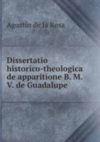 Dissertatio historico-theologica de apparitione B. M. V. de Guadalupe