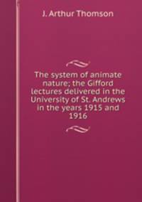 The system of animate nature; the Gifford lectures delivered in the University of St. Andrews in the years 1915 and 1916