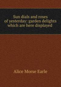 Sun dials and roses of yesterday: garden delights which are here displayed .