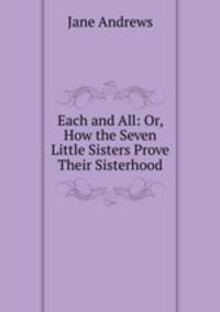Each and All: Or, How the Seven Little Sisters Prove Their Sisterhood
