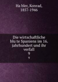 Die wirtschaftliche blute Spaniens im 16. jahrhundert und ihr verfall. 9