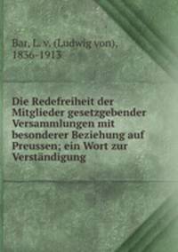 Die Redefreiheit der Mitglieder gesetzgebender Versammlungen mit besonderer Beziehung auf Preussen; ein Wort zur Verstndigung
