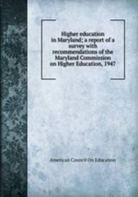 Higher education in Maryland; a report of a survey with recommendations of the Maryland Commission on Higher Education, 1947