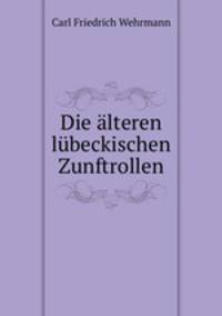Die lteren lbeckischen Zunftrollen