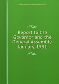 Report to the Governor and the General Assembly. January, 1931