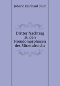 Dritter Nachtrag zu den Pseudomorphosen des Mineralreichs