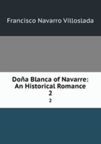 Doa Blanca of Navarre: An Historical Romance. 2