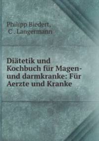 Ditetik und Kochbuch fr Magen- und darmkranke. Fr Aerzte und Kranke