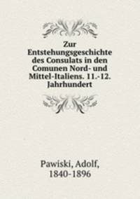 Zur Entstehungsgeschichte des Consulats in den Comunen Nord- und Mittel-Italiens. 11.-12. Jahrhundert