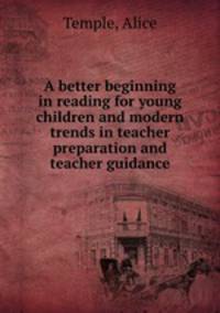 A better beginning in reading for young children and modern trends in teacher preparation and teacher guidance