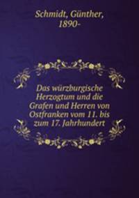 Das wrzburgische Herzogtum und die Grafen und Herren von Ostfranken vom 11. bis zum 17. Jahrhundert