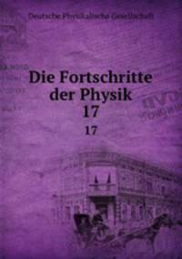 Die Fortschritte der Physik. 17