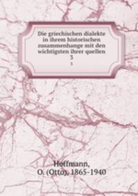 Die griechischen dialekte in ihrem historischen zusammenhange mit den wichtigsten ihrer quellen. 3