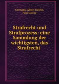 Strafrecht und Strafprozess. Eine Sammlung der wichtigsten, das Strafrecht betreffenden Befesse