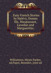 . Easy French Stories by Halevy, Dumas fils, Maupassant, Lavedan and Margueritte;
