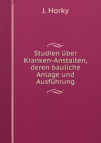 Studien ber Kranken-Anstalten, deren bauliche Anlage und Ausfhrung