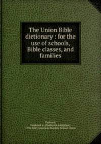 The Union Bible dictionary : for the use of schools, Bible classes, and families