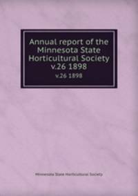 Annual report of the Minnesota State Horticultural Society. v.26 1898