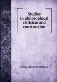 Studies in philosophical criticism and construction