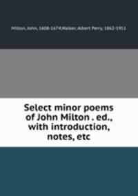 Select minor poems of John Milton . ed., with introduction, notes, etc.