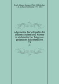 Allgemeine Encyclopdie der Wissenschaften und Knste in alphabetischer Folge von genannten Schriftstellern. 25