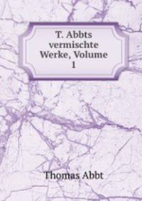 T. Abbts vermischte Werke, Volume 1