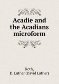 Acadie and the Acadians microform