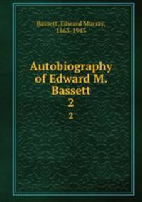 Autobiography of Edward M. Bassett. 2